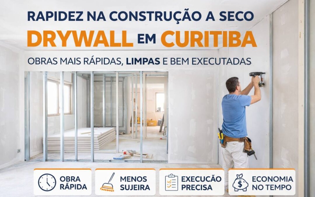 Rapidez na construção a seco: por que o drywall é a escolha inteligente em Curitiba